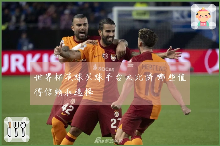 世界杯滚球买球平台大比拼 哪些值得信赖和选择
