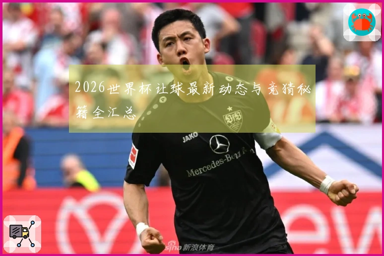 2026世界杯让球最新动态与竞猜秘籍全汇总
