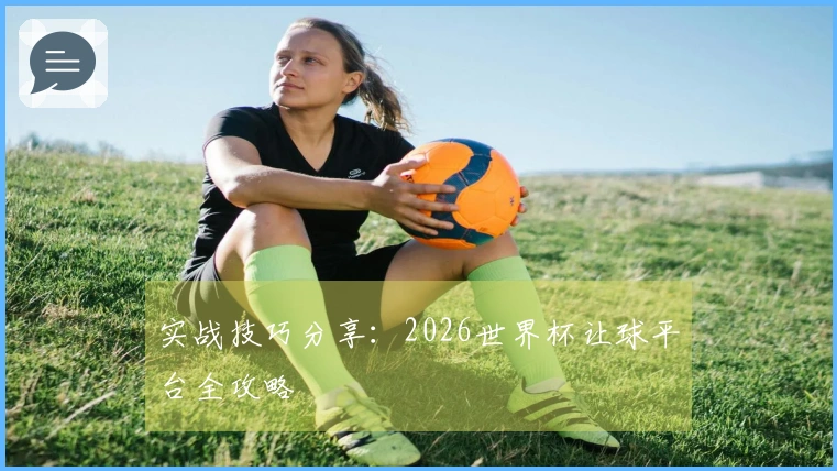实战技巧分享：2026世界杯让球平台全攻略